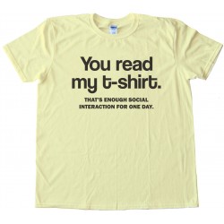 You Read My T-Shirt - That'S Enough Social Interaction For One Day. Tee Shirt